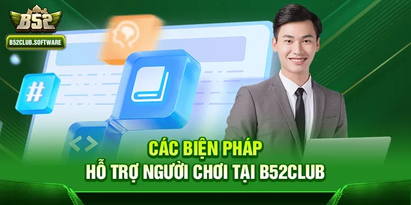 Chơi có trách nhiệm b52 3 Các biện pháp hỗ trợ người chơi tại b52club