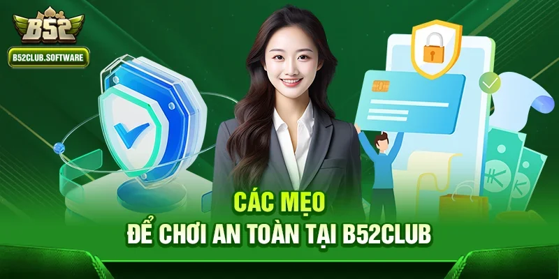 b52club có uy tín không – Giải đáp chi tiết từ chuyên gia 3 Các mẹo để chơi an toàn tại b52club
