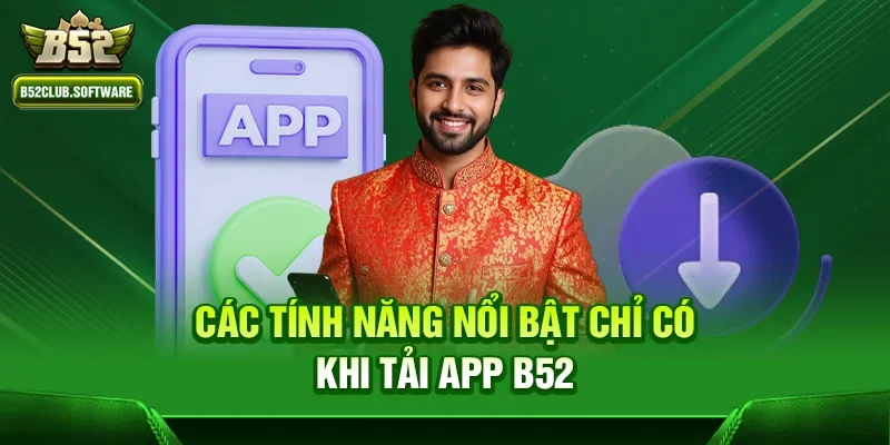 Tải App b52 3 Các tính năng nổi bật chỉ có khi Tải App b52