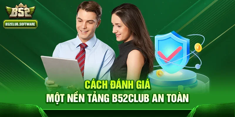 B52Club có bị tố cáo lừa đảo không: Sự thật và đánh giá chi tiết 2 Cách đánh giá một nền tảng b52club an toàn