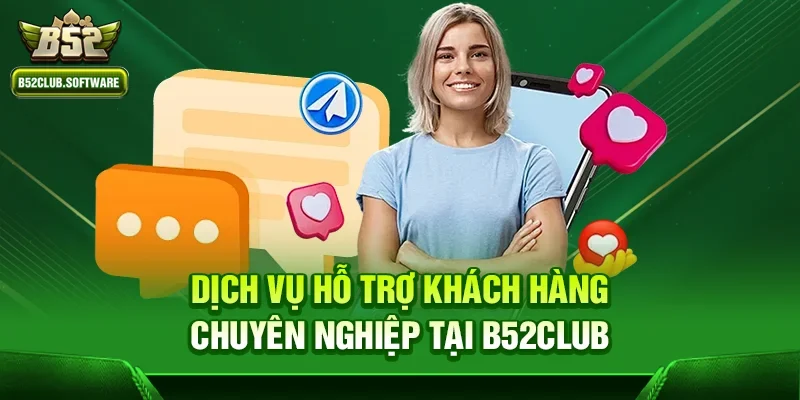Chơi b52club có an toàn không – Đánh giá chi tiết từ chuyên gia 2 Dịch vụ hỗ trợ khách hàng chuyên nghiệp tại b52club