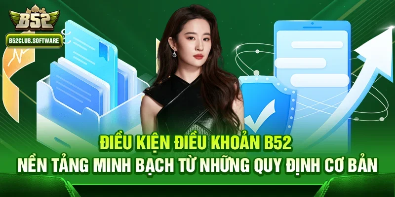 Điều kiện điều khoản b52 1 Điều kiện điều khoản b52 – Nền tảng minh bạch từ những quy định cơ bản