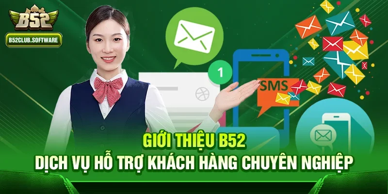 Giới thiệu b52 3 Giới thiệu b52 - Dịch vụ hỗ trợ khách hàng chuyên nghiệp