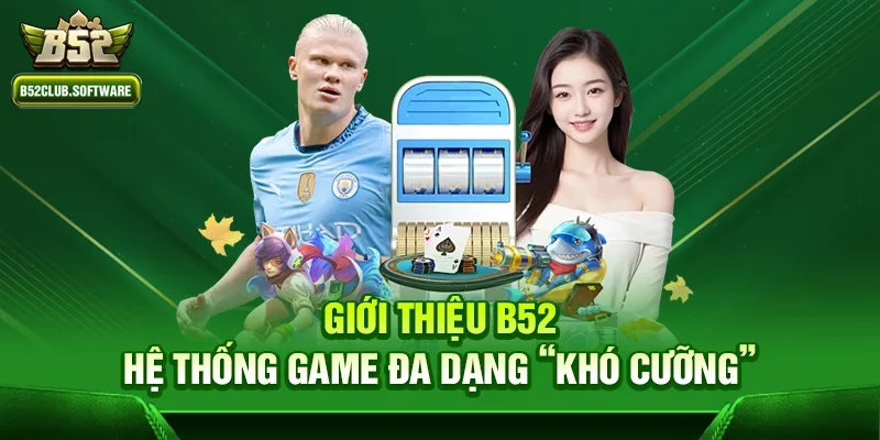 Giới thiệu b52 2 Giới thiệu b52 – Hệ thống game đa dạng “khó cưỡng”