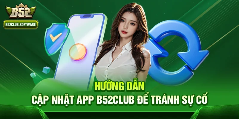 App B52Club có bị sập không – Thực hư và trải nghiệm thực tế 3 Hướng dẫn cập nhật app B52Club để tránh sự cố