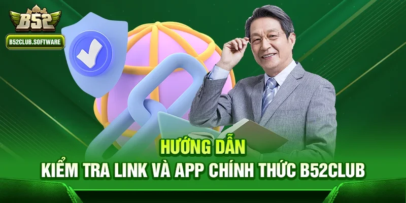 Chính sách bảo mật b52 3 Hướng dẫn kiểm tra link và app chính thức b52club