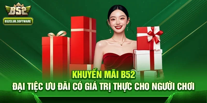 Khuyến mãi b52 1 Khuyến mãi b52 – Đại tiệc ưu đãi có giá trị thực cho người chơi