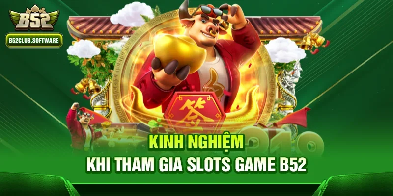 Slots Game B52 3 Kinh Nghiệm Khi Tham Gia Slots Game B52