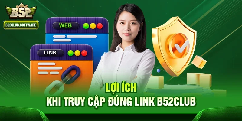 Link b52club nào là chính thức và tầm quan trọng của việc truy cập đúng trang 3 Lợi ích khi truy cập đúng link b52club