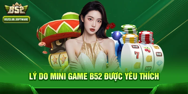 Mini game b52 1 Lý do Mini game b52 được yêu thích
