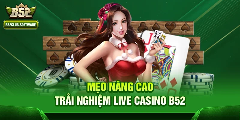 Live casino b52 3 Mẹo nâng cao trải nghiệm Live casino b52
