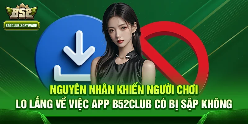 App B52Club có bị sập không – Thực hư và trải nghiệm thực tế 1 Nguyên nhân khiến người chơi lo lắng về việc app B52Club có bị sập không