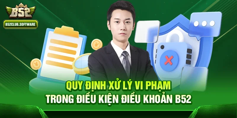 Điều kiện điều khoản b52 3 Quy định xử lý vi phạm trong Điều kiện điều khoản b52