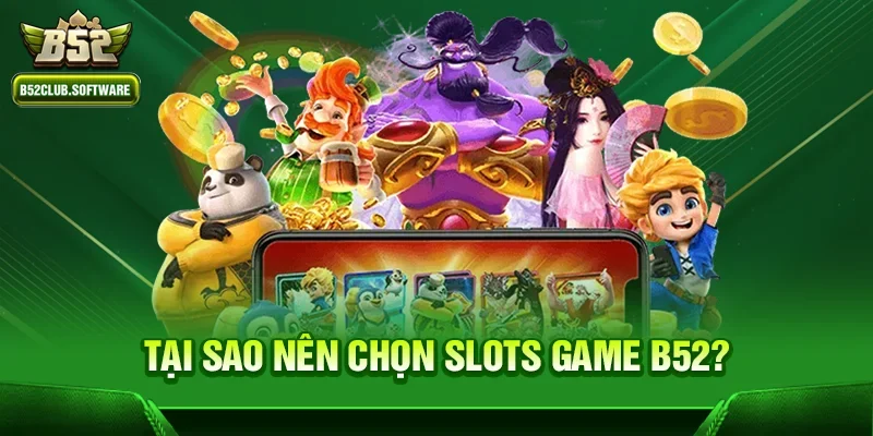 Slots Game B52 1 Tại Sao Nên Chọn Slots Game B52?