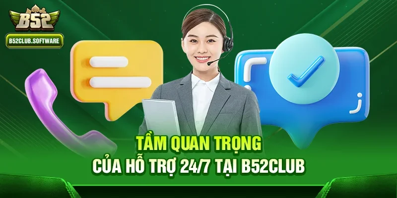 B52Club có hỗ trợ người chơi 24/7 không – Trải nghiệm dịch vụ chuyên nghiệp 1 Tầm quan trọng của hỗ trợ 24/7 tại b52club